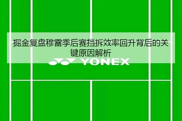 掘金复盘穆雷季后赛挡拆效率回升背后的关键原因解析